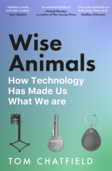 Wise Animals : How Technology Has Made Us What We Are