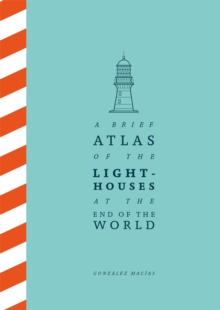 A Brief Atlas of the Lighthouses at the End of the World