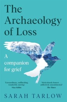 The Archaeology of Loss : A Companion for Grief