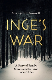 Inge's War : A Story of Family, Secrets and Survival under Hitler, Hardback Book Inge's War : A Story of Family, Secrets and Survival under Hitler, Hardback Book