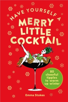 Have Yourself a Merry Little Cocktail : 80 cheerful tipples to warm up winter
