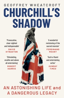 Churchill's Shadow : An Astonishing Life and a Dangerous Legacy