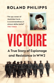 Victoire : A True Story of Espionage and Resistance in WW2