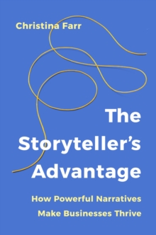 The Storytellers Advantage : How Powerful Narratives Make Businesses Thrive