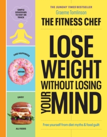 THE FITNESS CHEF - Lose Weight Without Losing Your Mind : The Sunday Times Bestseller