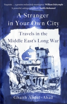 A Stranger in Your Own City : Travels in the Middle Easts Long War