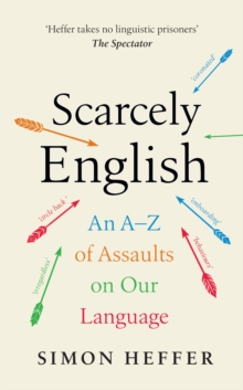 Scarcely English : An A to Z of Assaults On Our Language