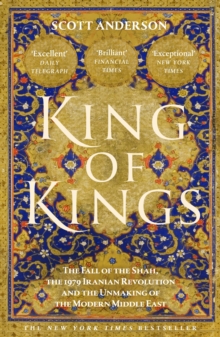 Cornerstone King Of Kings , The Fall Of The Shah And The Revolution That Forged Modern Iran