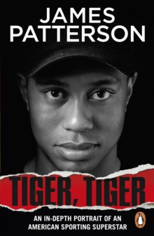 Tiger, Tiger : The unmissable biography of sports superstar Tiger Woods