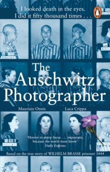 The Auschwitz Photographer : The powerful true story of Wilhelm Brasse prisoner number 3444