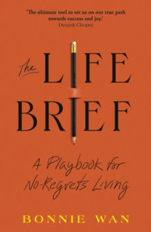 The Life Brief : The Simple Tool to Unlock What You Really Want from Life