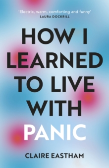 How I Learned to Live With Panic : an honest and intimate exploration on how to cope with panic attacks