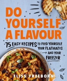 Do Yourself a Flavour : 75 Easy Recipes to Feed Yourself, Your Flatmates and Your Freezer