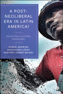 A Post-Neoliberal Era in Latin America? : Revisiting cultural paradigms