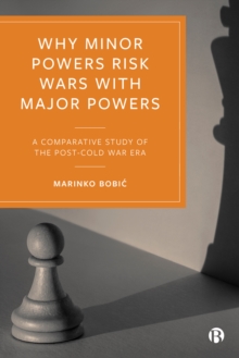 Why Minor Powers Risk Wars with Major Powers : A Comparative Study of the Post-Cold War Era