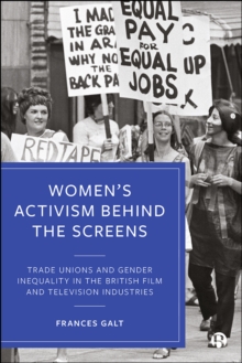 Women's Activism Behind the Screens : Trade Unions and Gender Inequality in the British Film and Television Industries