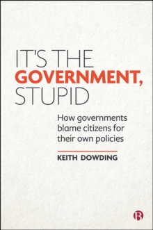 It's the Government, Stupid : How Governments Blame Citizens for Their Own Policies