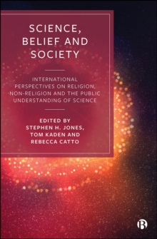 Science, Belief and Society : International Perspectives on Religion, Non-Religion and the Public Understanding of Science