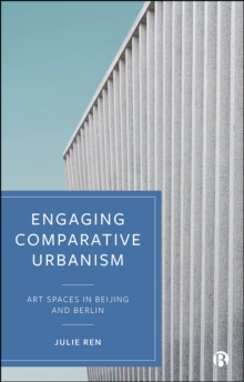 Engaging Comparative Urbanism : Art Spaces in Beijing and Berlin