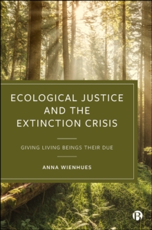 Ecological Justice and the Extinction Crisis : Giving Living Beings their Due