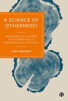 A Science of Otherness? : Rereading the History of Western and US Criminological Thought