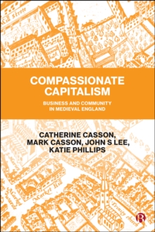 Compassionate Capitalism : Business and Community in Medieval England