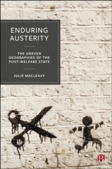 Enduring Austerity : The Uneven Geographies of the Post-Welfare State