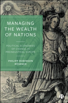 Managing the Wealth of Nations : Political Economies of Change in Preindustrial Europe