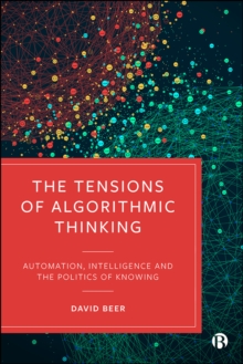 The Tensions of Algorithmic Thinking : Automation, Intelligence and the Politics of Knowing