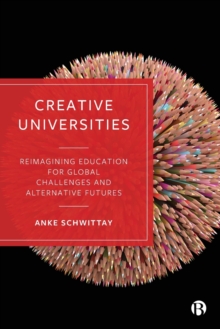 Creative Universities : Reimagining Education for Global Challenges and Alternative Futures