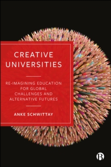 Creative Universities : Reimagining Education for Global Challenges and Alternative Futures