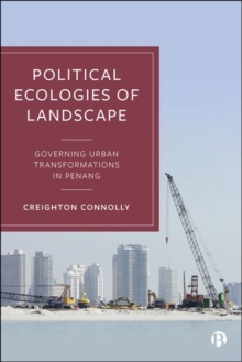 Political Ecologies of Landscape : Governing Urban Transformations in Penang