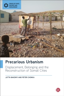 Precarious Urbanism : Displacement, Belonging and the Reconstruction of Somali Cities