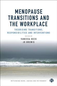 Menopause Transitions and the Workplace : Theorizing Transitions, Responsibilities and Interventions