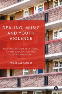 Dealing, Music and Youth Violence : Neighbourhood Relational Change, Isolation and Youth Criminality