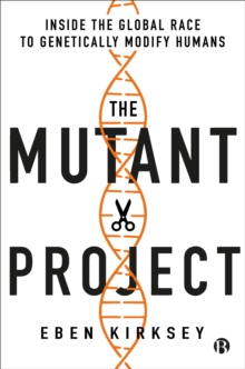 The Mutant Project : Inside the Global Race to Genetically Modify Humans