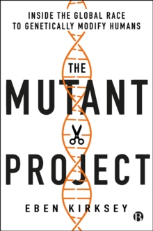 The Mutant Project : Inside the Global Race to Genetically Modify Humans