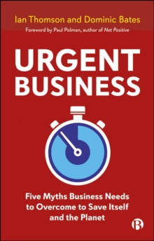 Urgent Business : Five Myths Business Needs to Overcome to Save Itself and the Planet