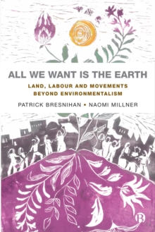 All We Want is the Earth : Land, Labour and Movements Beyond Environmentalism