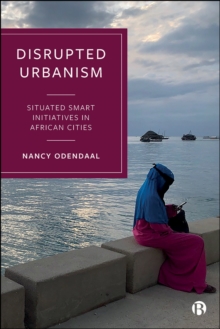 Disrupted Urbanism : Situated Smart Initiatives in African Cities