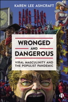 Wronged and Dangerous : Viral Masculinity and the Populist Pandemic