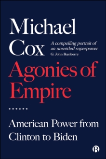 Agonies of Empire : American Power from Clinton to Biden