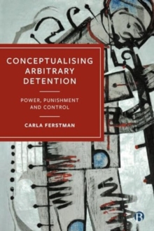 Conceptualising Arbitrary Detention : Power, Punishment and Control