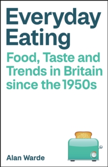 Everyday Eating : Food, Taste and Trends in Britain since the 1950s