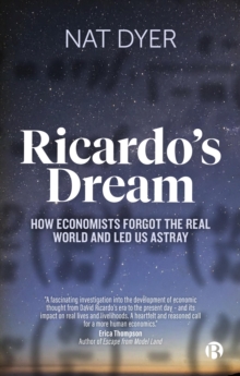 Ricardos Dream : How Economists Forgot the Real World and Led Us Astray