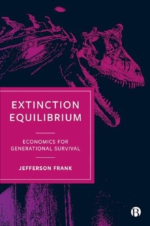 Extinction Equilibrium : Economics for Generational Survival