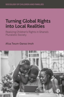 Turning Global Rights into Local Realities : Realizing Childrens Rights in Ghanas Pluralistic Society