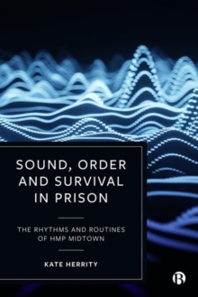 Sound, Order and Survival in Prison : The Rhythms and Routines of HMP Midtown