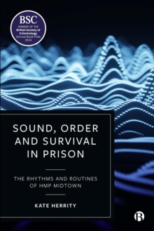 Sound, Order and Survival in Prison : The Rhythms and Routines of HMP Midtown