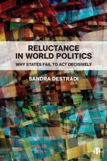 Reluctance in World Politics : Why States Fail to Act Decisively